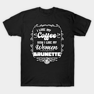 I like my coffee how I like my women - BRUNETTE T-Shirt